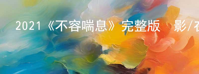 陳朗的網絡影視資源,2021《不容喘息》完整版電影/在線觀看/百度云-美劇天堂